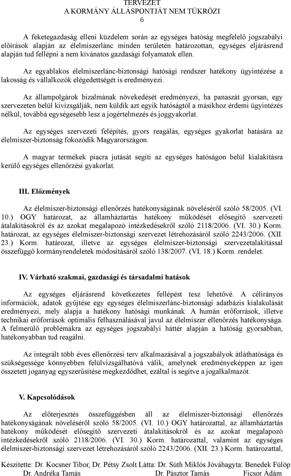 Az állampolgárok bizalmának növekedését eredményezi, ha panaszát gyorsan, egy szervezeten belül kivizsgálják, nem küldik azt egyik hatóságtól a másikhoz érdemi ügyintézés nélkül, továbbá egységesebb