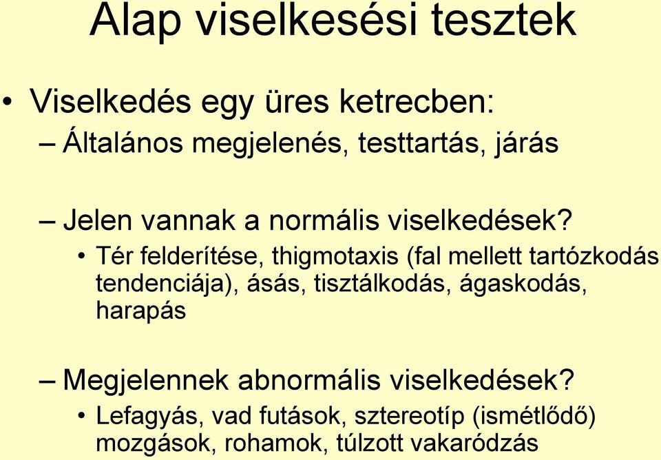 Tér felderítése, thigmotaxis (fal mellett tartózkodás tendenciája), ásás, tisztálkodás,