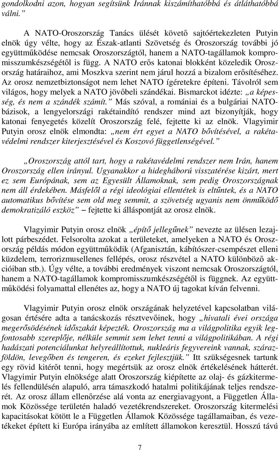 NATO-tagállamok kompromisszumkészségétől is függ. A NATO erős katonai blokként közeledik Oroszország határaihoz, ami Moszkva szerint nem járul hozzá a bizalom erősítéséhez.