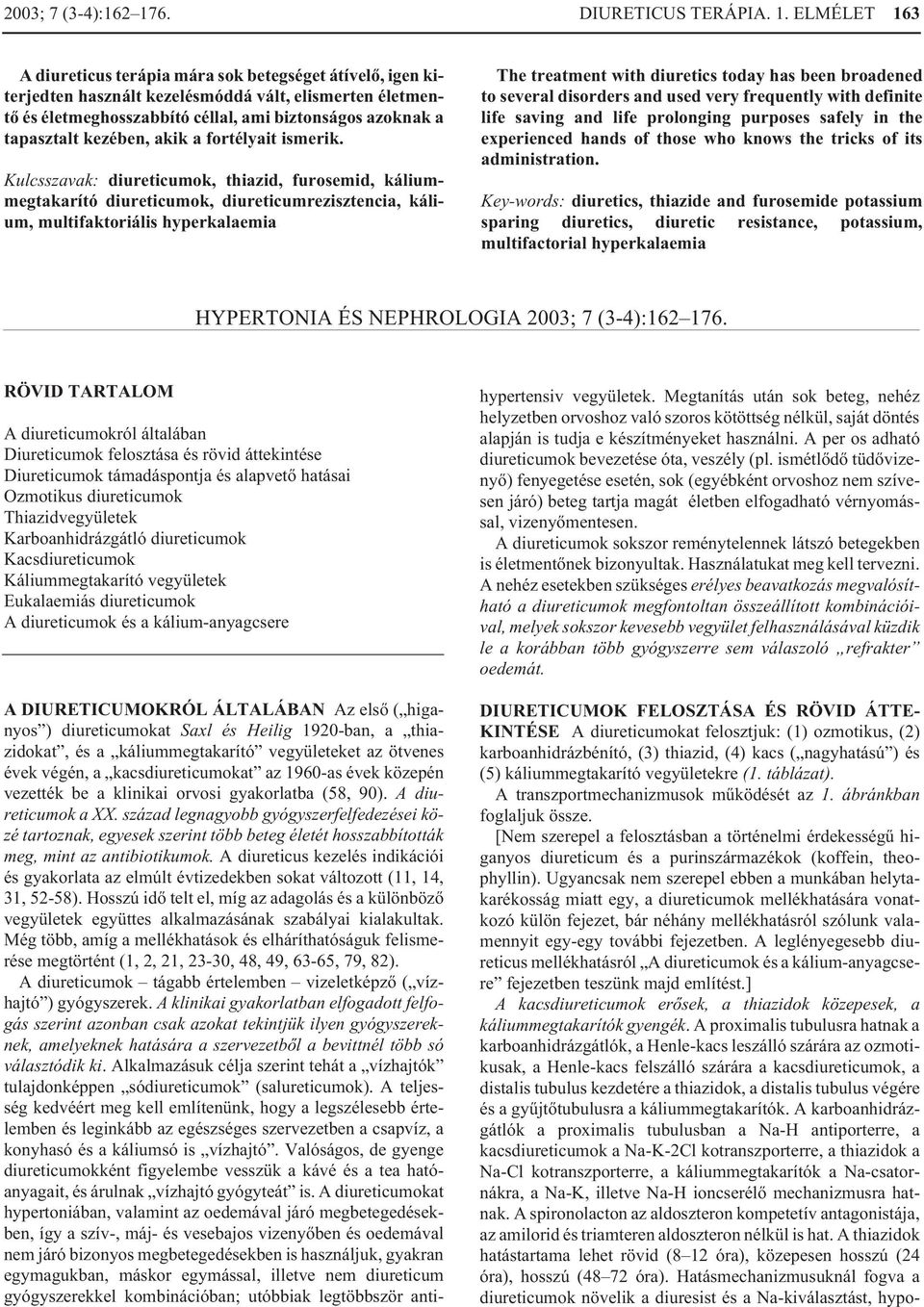 ELMÉLET 163 A diureticus terápia mára sok betegséget átívelõ, igen kiterjedten használt kezelésmóddá vált, elismerten életmentõ és életmeghosszabbító céllal, ami biztonságos azoknak a tapasztalt