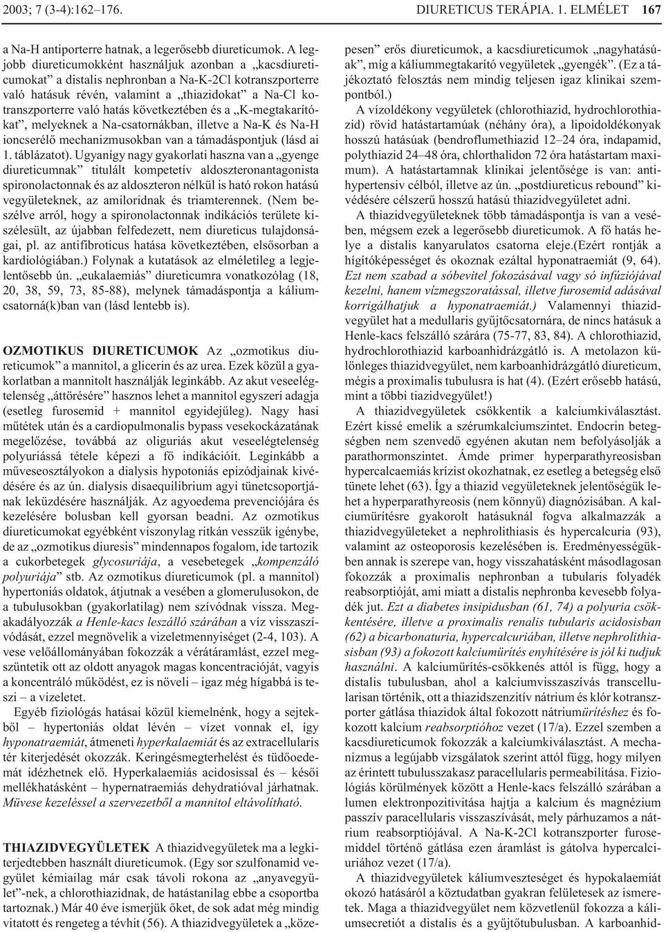 következtében és a K-megtakarítókat, melyeknek a Na-csatornákban, illetve a Na-K és Na-H ioncserélõ mechanizmusokban van a támadáspontjuk (lásd ai 1. táblázatot).