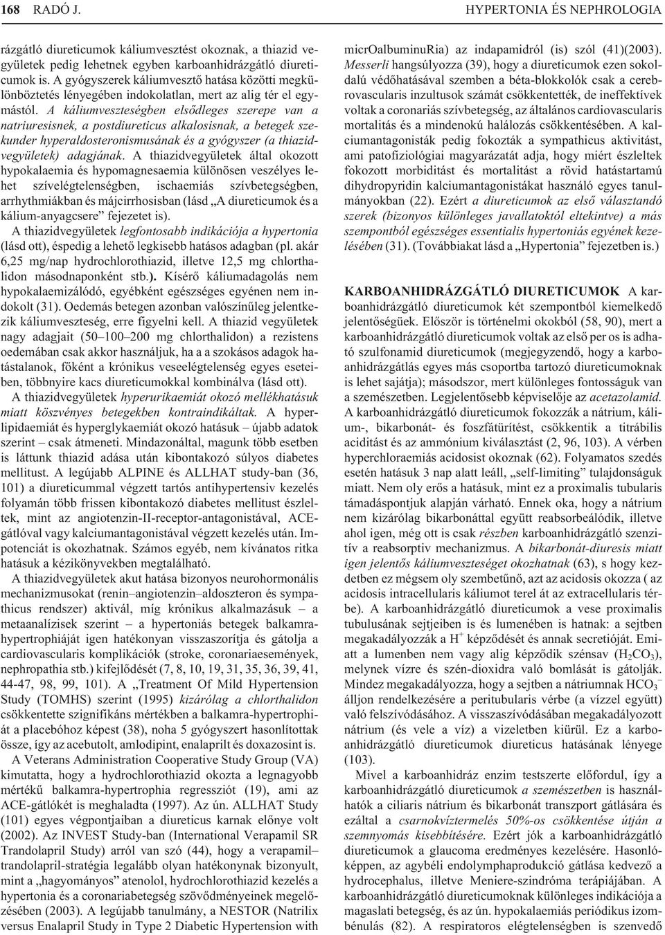 A káliumveszteségben elsõdleges szerepe van a natriuresisnek, a postdiureticus alkalosisnak, a betegek szekunder hyperaldosteronismusának és a gyógyszer (a thiazidvegyületek) adagjának.