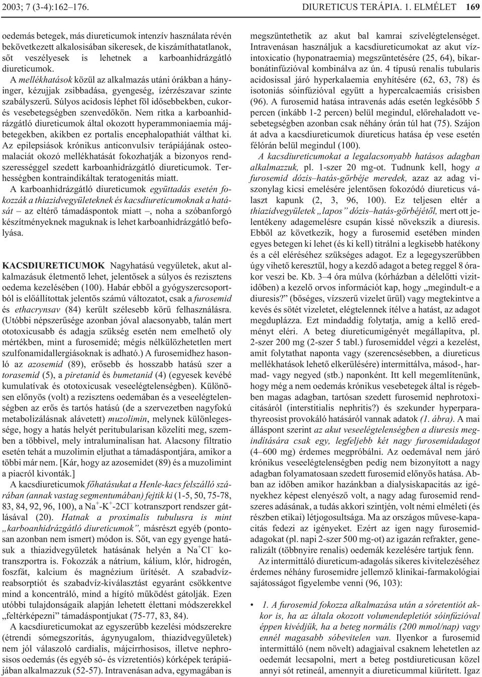 ELMÉLET 169 oedemás betegek, más diureticumok intenzív használata révén bekövetkezett alkalosisában sikeresek, de kiszámíthatatlanok, sõt veszélyesek is lehetnek a karboanhidrázgátló diureticumok.
