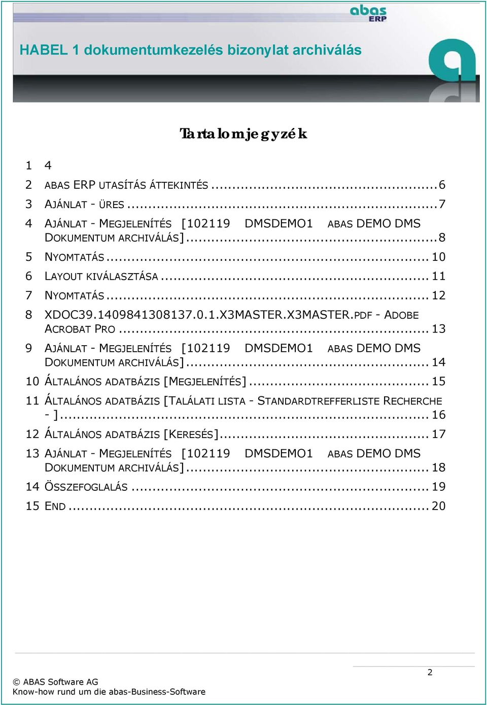 .. 13 9 AJÁNLAT - MEGJELENÍTÉS [102119 DMSDEMO1 ABAS DEMO DMS DOKUMENTUM ARCHIVÁLÁS]... 14 10 ÁLTALÁNOS ADATBÁZIS [MEGJELENÍTÉS].