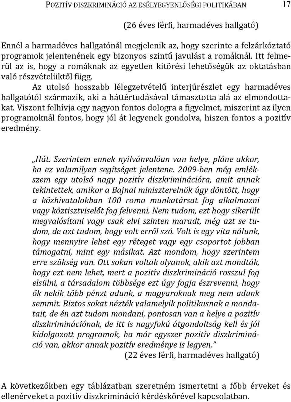 Az utolsó hosszabb lélegzetvételű interjúrészlet egy harmadéves hallgatótól származik, aki a háttértudásával támasztotta alá az elmondottakat.