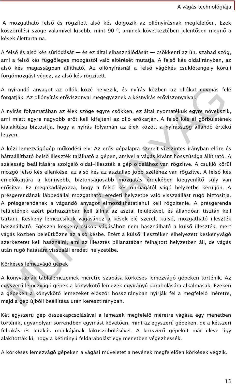 A felső kés oldalirányban, az alsó kés magasságban állítható. Az ollónyírásnál a felső vágókés csuklótengely körüli forgómozgást végez, az alsó kés rögzített.