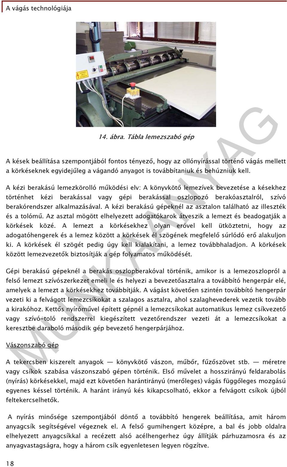 A kézi berakású lemezkörolló működési elv: A könyvkötő lemezívek bevezetése a késekhez történhet kézi berakással vagy gépi berakással oszlopozó berakóasztalról, szívó berakórendszer alkalmazásával.