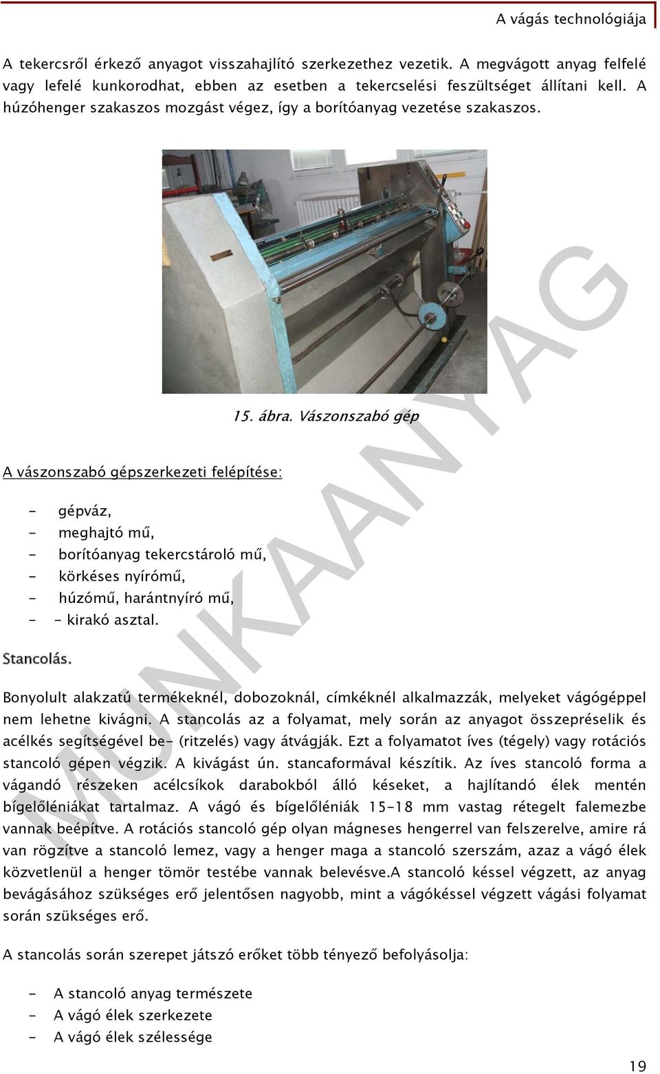 A vászonszabó gépszerkezeti felépítése: - gépváz, - meghajtó mű, - borítóanyag tekercstároló mű, - körkéses nyírómű, - húzómű, harántnyíró mű, - - kirakó asztal. Stancolás. 15. ábra.