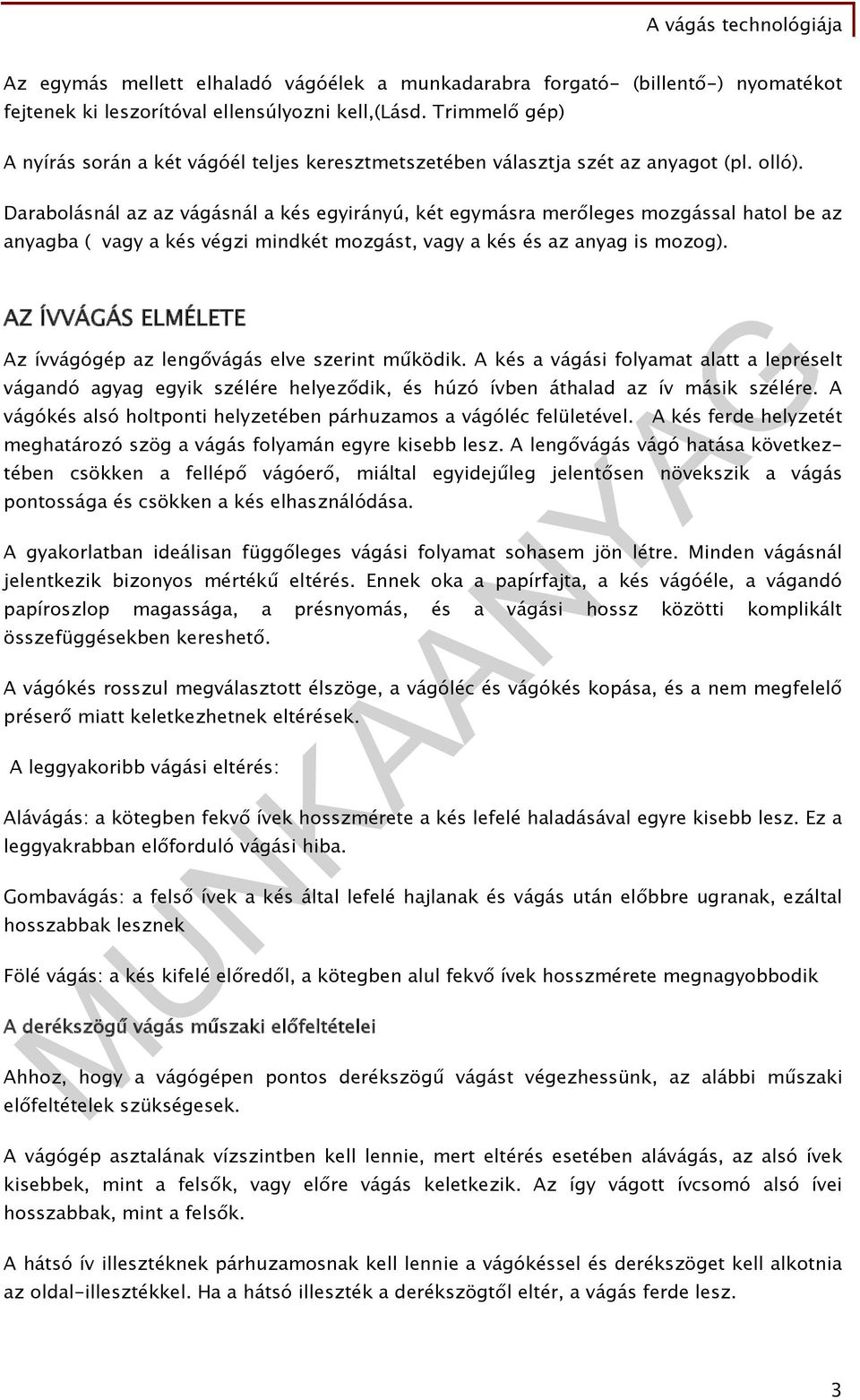 Darabolásnál az az vágásnál a kés egyirányú, két egymásra merőleges mozgással hatol be az anyagba ( vagy a kés végzi mindkét mozgást, vagy a kés és az anyag is mozog).