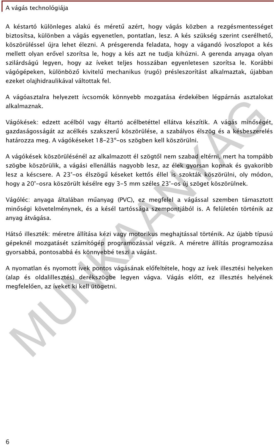 A gerenda anyaga olyan szilárdságú legyen, hogy az íveket teljes hosszában egyenletesen szorítsa le.
