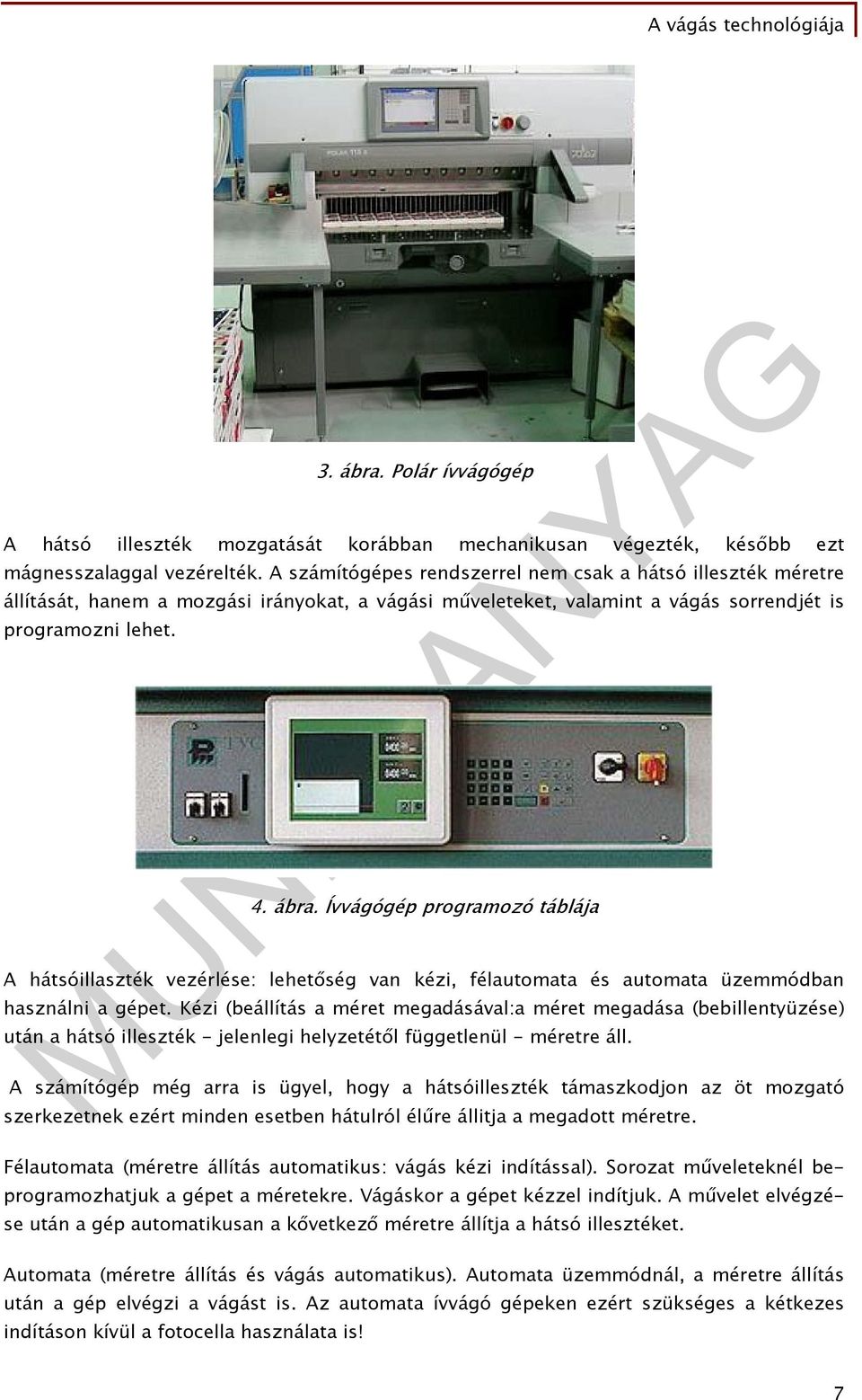 Ívvágógép programozó táblája A hátsóillaszték vezérlése: lehetőség van kézi, félautomata és automata üzemmódban használni a gépet.