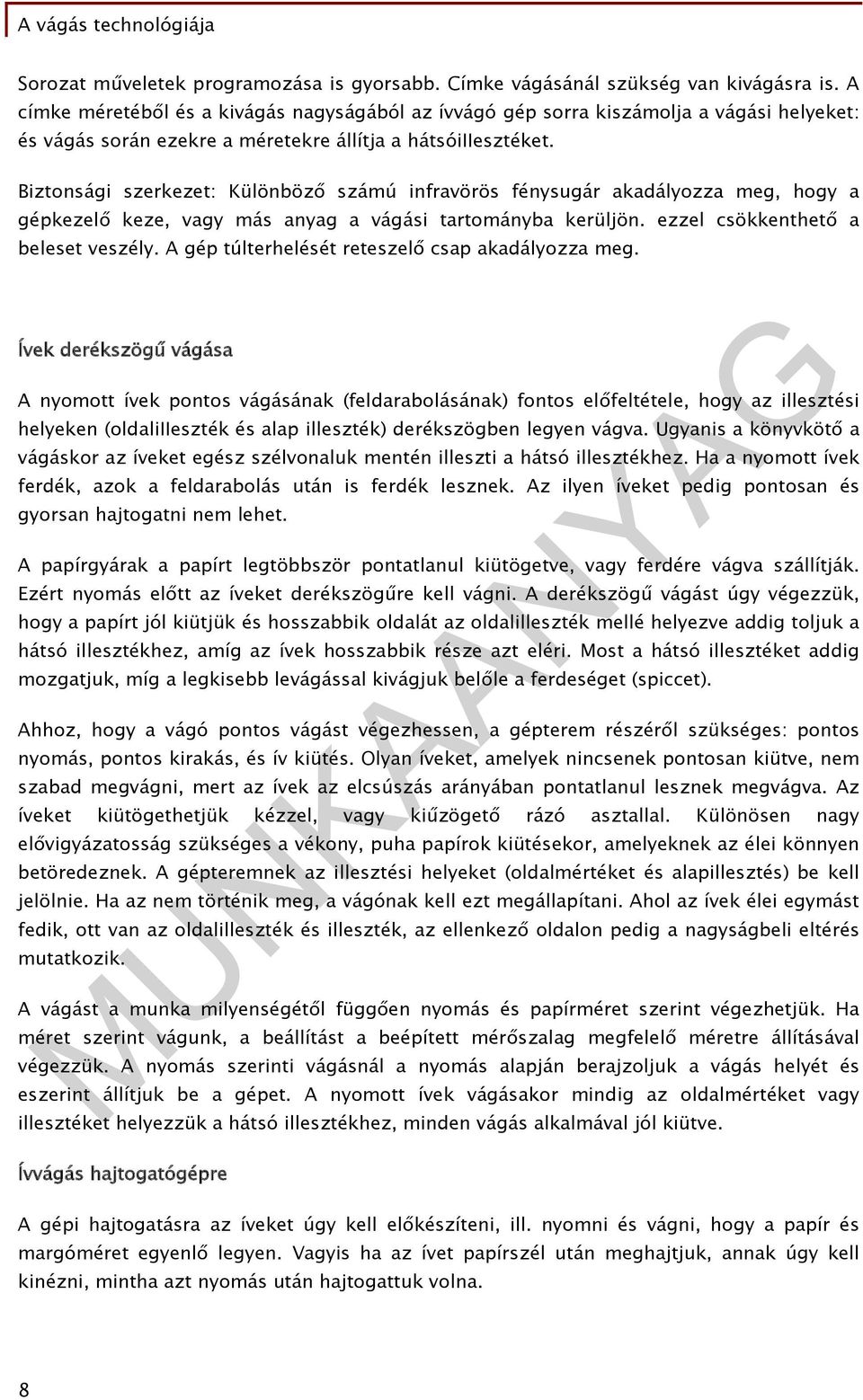 Biztonsági szerkezet: Különböző számú infravörös fénysugár akadályozza meg, hogy a gépkezelő keze, vagy más anyag a vágási tartományba kerüljön. ezzel csökkenthető a beleset veszély.