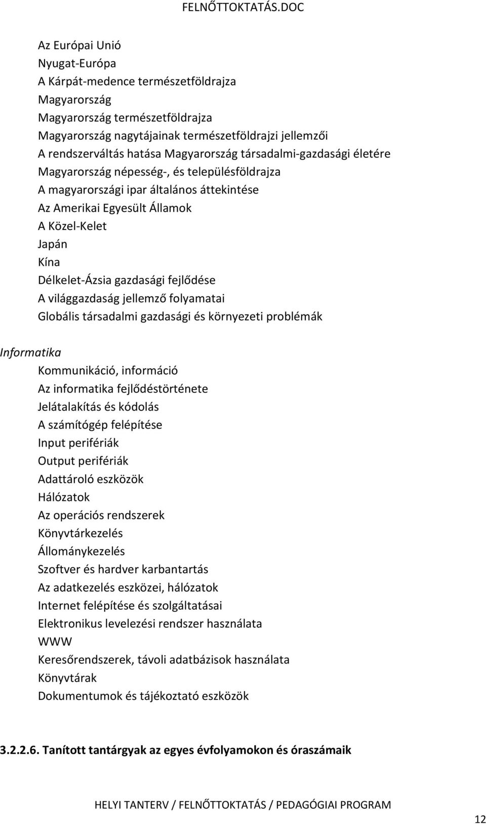 gazdasági fejlődése A világgazdaság jellemző folyamatai Globális társadalmi gazdasági és környezeti problémák Informatika Kommunikáció, információ Az informatika fejlődéstörténete Jelátalakítás és