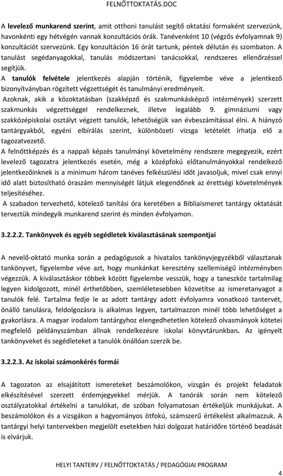 A tanulást segédanyagokkal, tanulás módszertani tanácsokkal, rendszeres ellenőrzéssel segítjük.