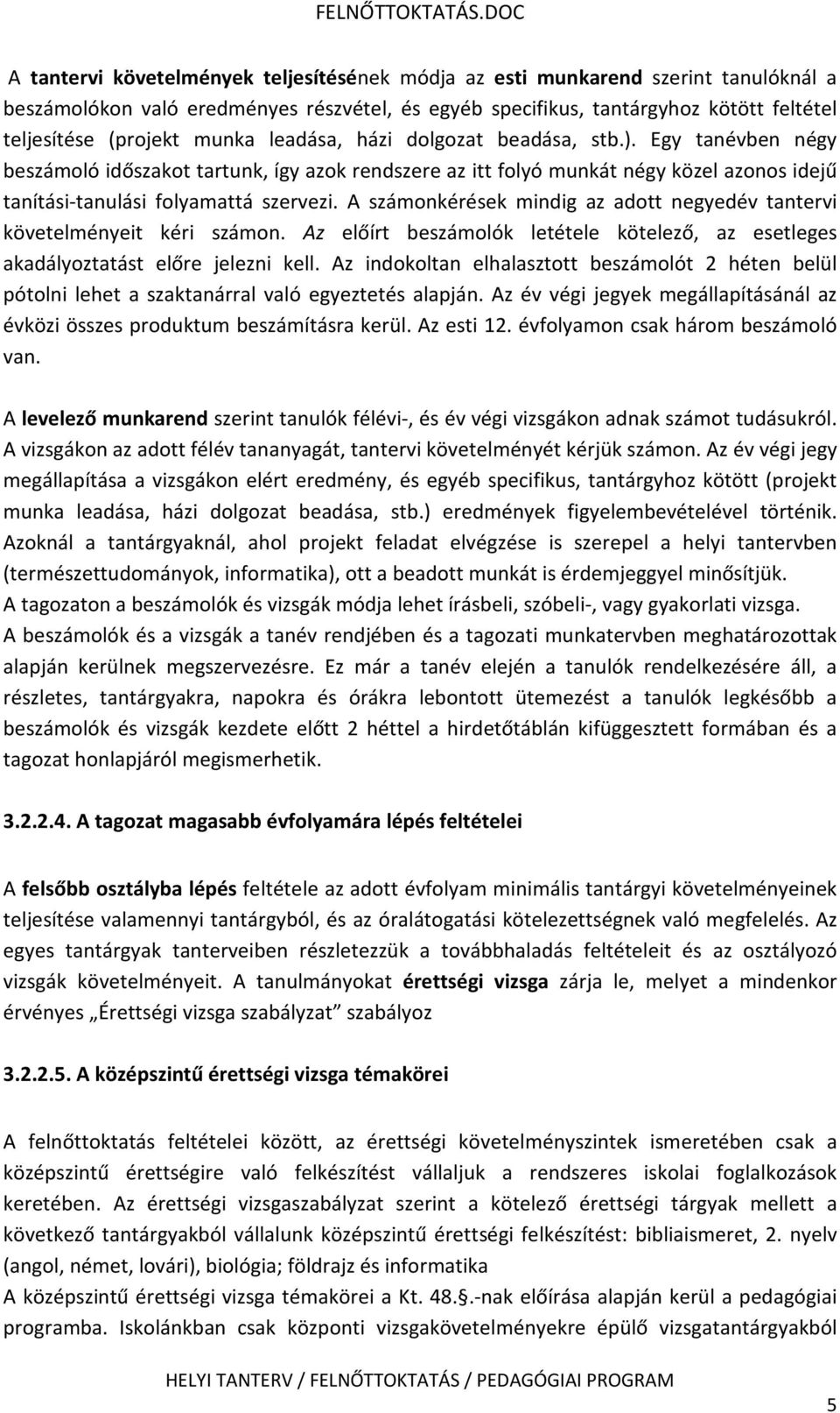 A számonkérések mindig az adott negyedév tantervi követelményeit kéri számon. Az előírt beszámolók letétele kötelező, az esetleges akadályoztatást előre jelezni kell.