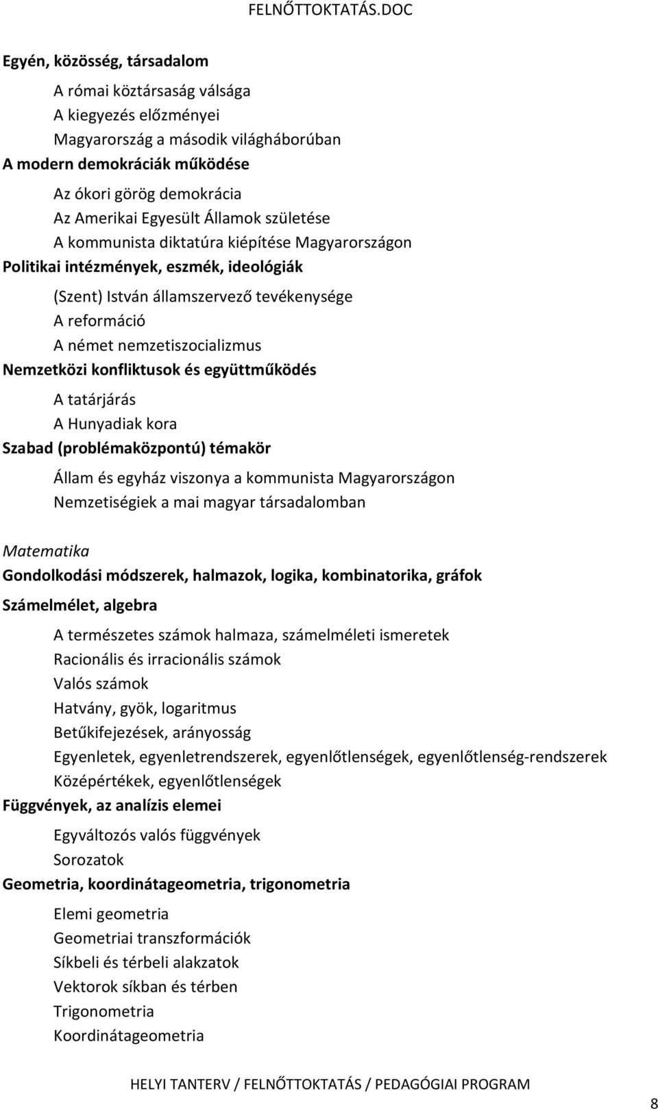 Nemzetközi konfliktusok és együttműködés A tatárjárás A Hunyadiak kora Szabad (problémaközpontú) témakör Állam és egyház viszonya a kommunista Magyarországon Nemzetiségiek a mai magyar társadalomban