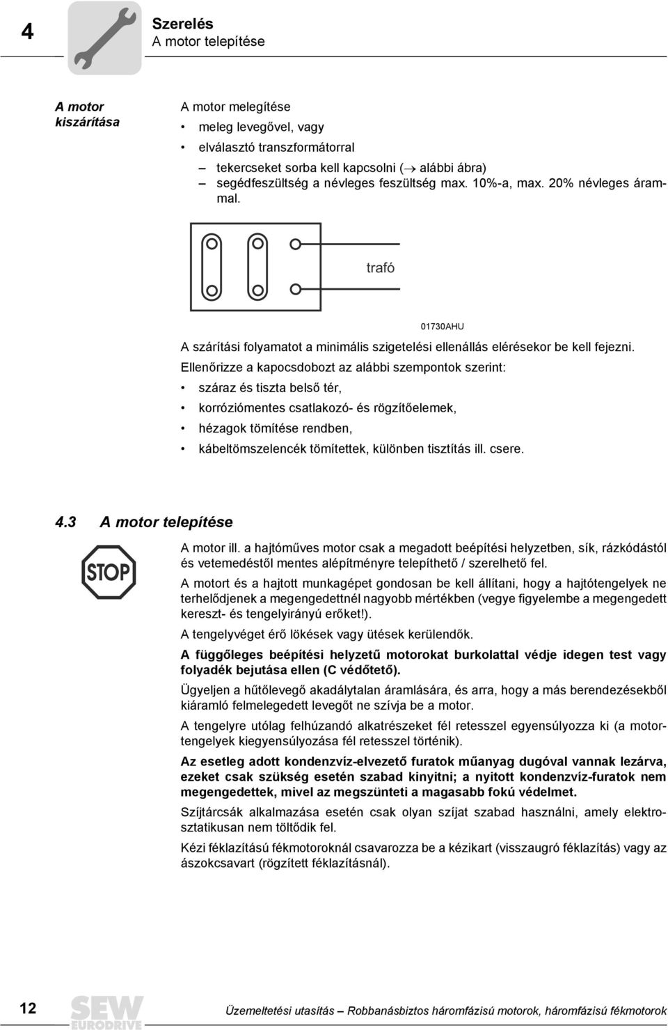 Ellenőrizze a kapocsdobozt az alábbi szempontok szerint: száraz és tiszta belső tér, korróziómentes csatlakozó- és rögzítőelemek, hézagok tömítése rendben, kábeltömszelencék tömítettek, különben