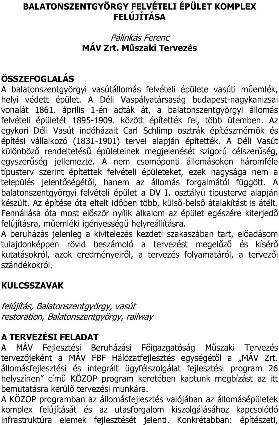 Az egykori Déli Vasút indóházait Carl Schlimp osztrák építészmérnök és építési vállalkozó (1831-1901) tervei alapján építették.