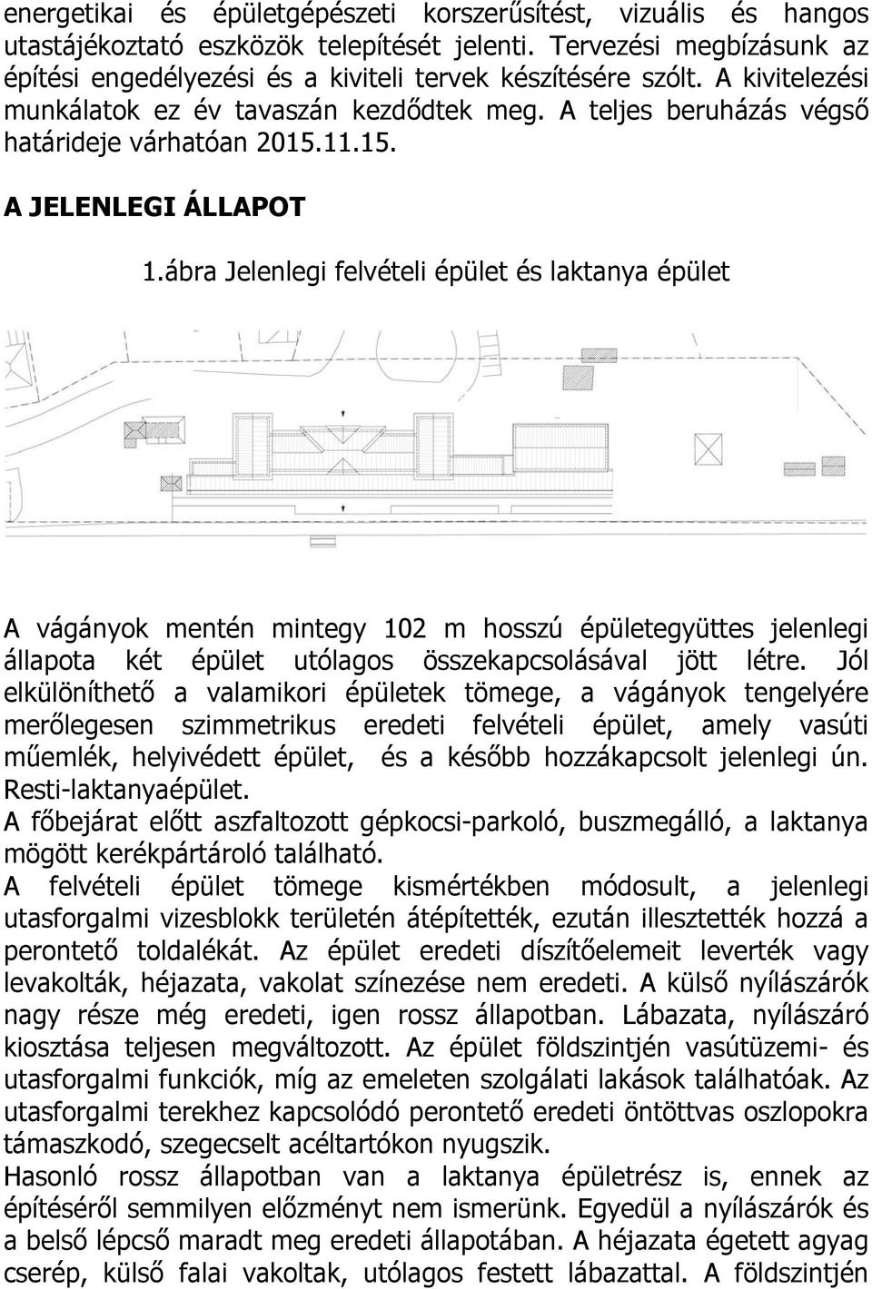 ábra Jelenlegi felvételi épület és laktanya épület A vágányok mentén mintegy 102 m hosszú épületegyüttes jelenlegi állapota két épület utólagos összekapcsolásával jött létre.