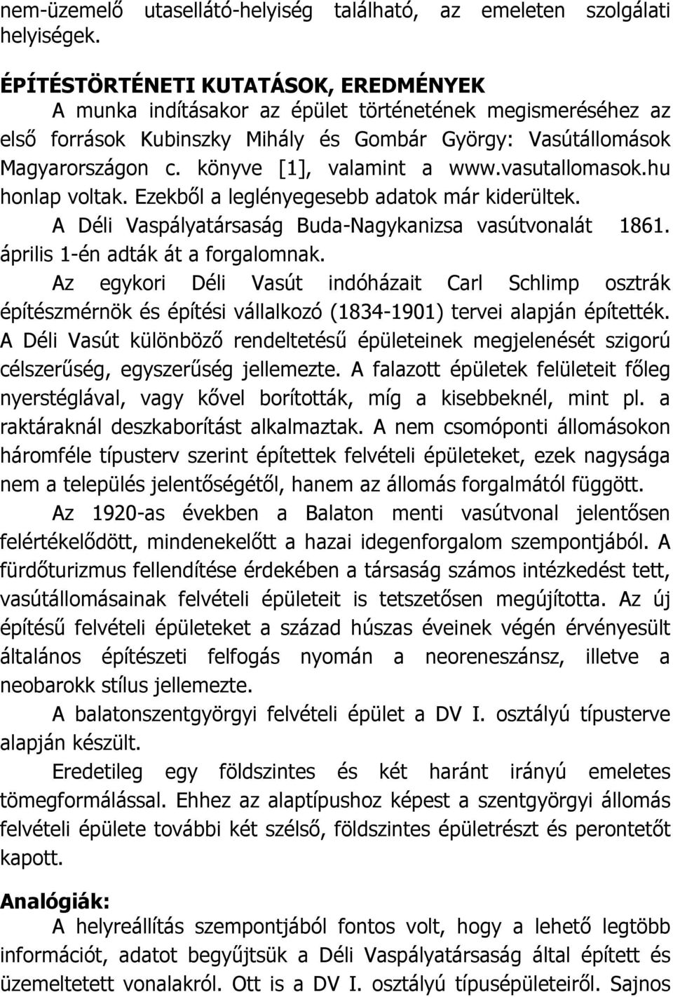 könyve [1], valamint a www.vasutallomasok.hu honlap voltak. Ezekből a leglényegesebb adatok már kiderültek. A Déli Vaspályatársaság Buda-Nagykanizsa vasútvonalát 1861.