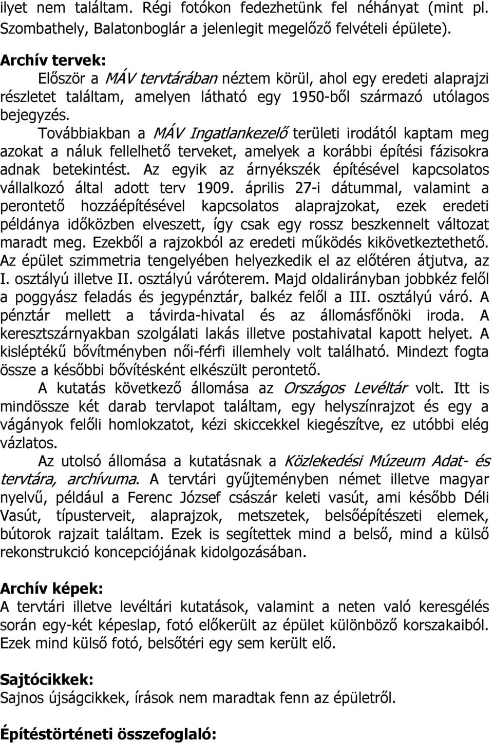 Továbbiakban a MÁV Ingatlankezelő területi irodától kaptam meg azokat a náluk fellelhető terveket, amelyek a korábbi építési fázisokra adnak betekintést.