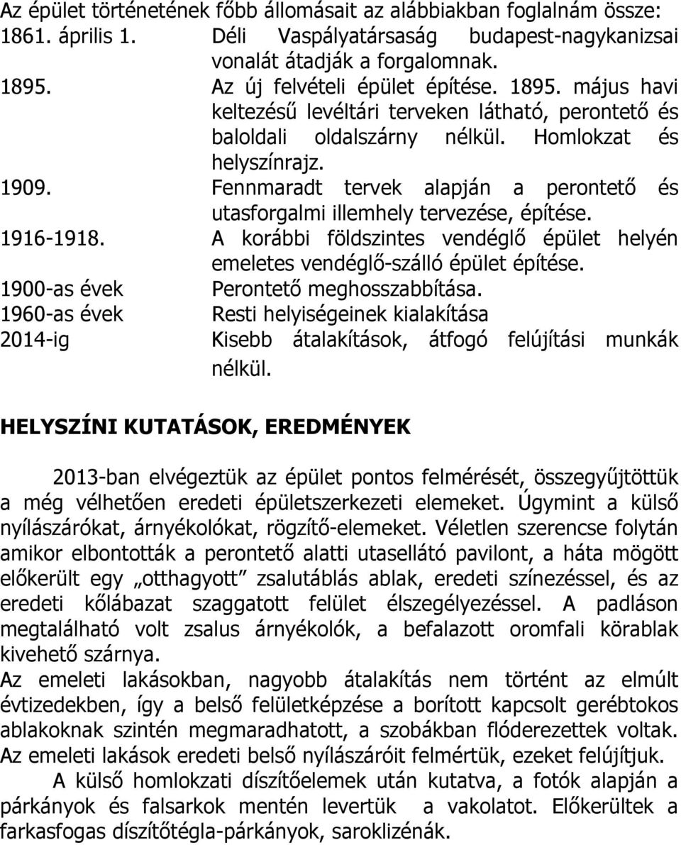 Fennmaradt tervek alapján a perontető és utasforgalmi illemhely tervezése, építése. 1916-1918. A korábbi földszintes vendéglő épület helyén emeletes vendéglő-szálló épület építése.