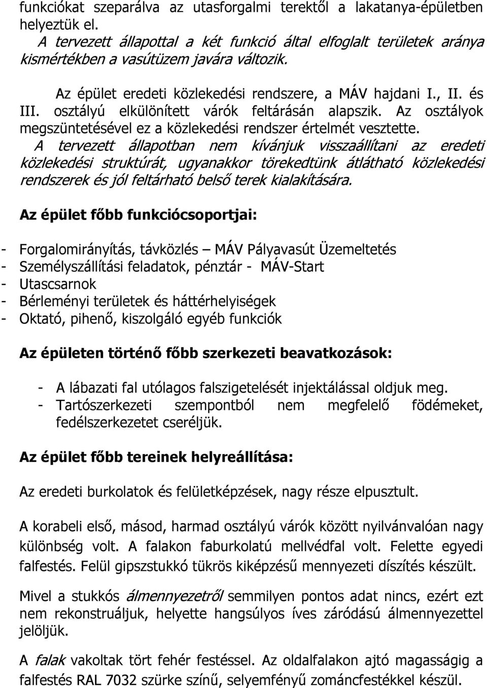 A tervezett állapotban nem kívánjuk visszaállítani az eredeti közlekedési struktúrát, ugyanakkor törekedtünk átlátható közlekedési rendszerek és jól feltárható belső terek kialakítására.