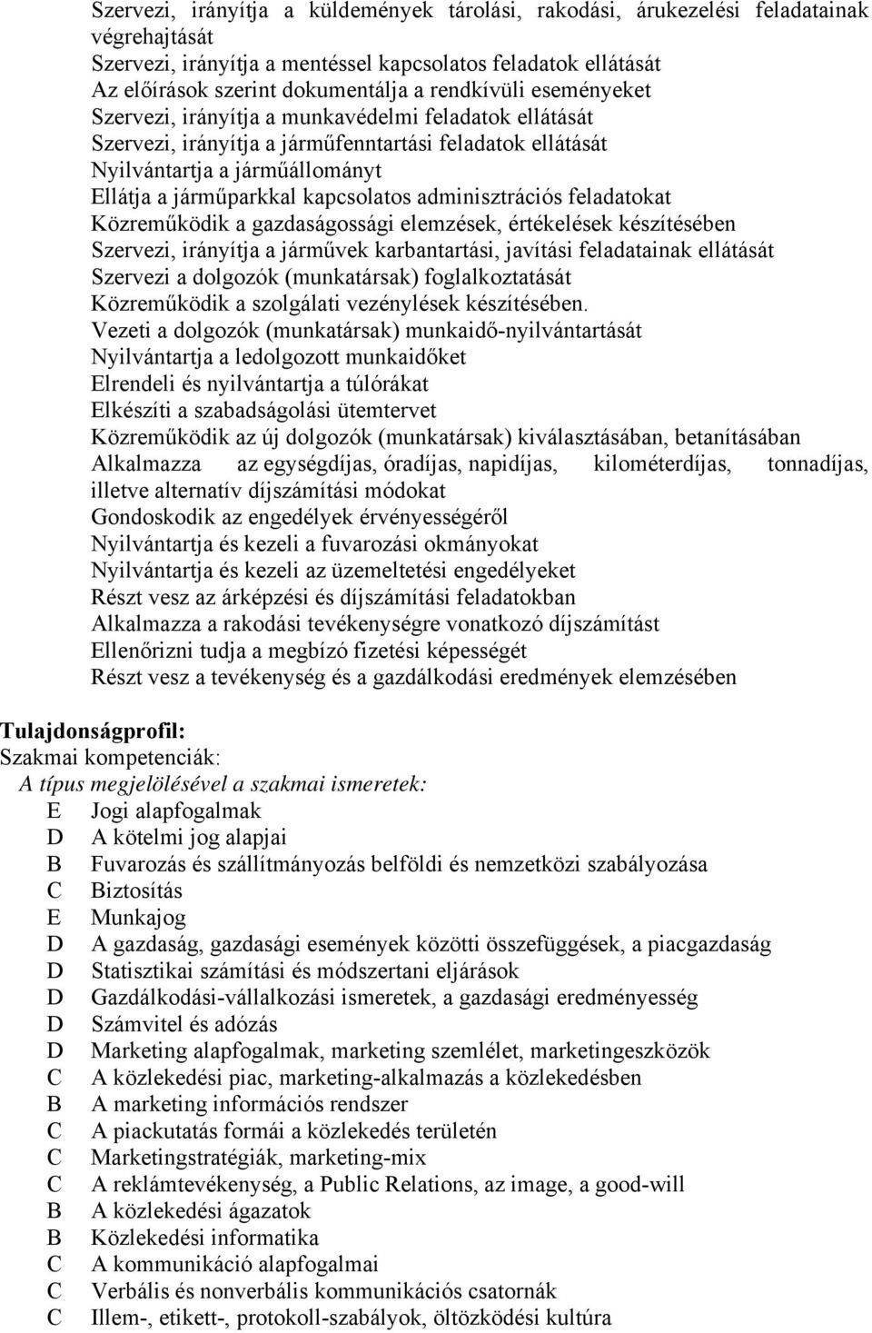 kapcsolatos adminisztrációs feladatokat Közreműködik a gazdaságossági elemzések, értékelések készítésében Szervezi, irányítja a járművek karbantartási, javítási feladatainak ellátását Szervezi a