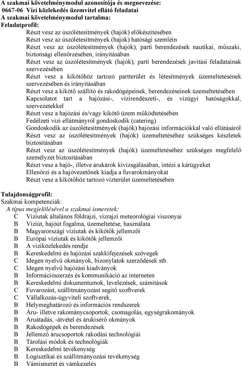 vesz az úszólétesítmények (hajók), parti berendezések javítási feladatainak szervezésében Részt vesz a kikötőhöz tartozó partterület és létesítmények üzemeltetésének szervezésében és irányításában