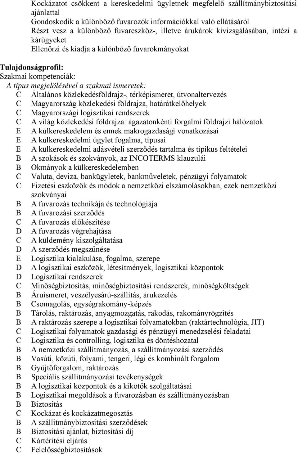 közlekedésföldrajz-, térképismeret, útvonaltervezés Magyarország közlekedési földrajza, határátkelőhelyek Magyarországi logisztikai rendszerek A világ közlekedési földrajza: ágazatonkénti forgalmi