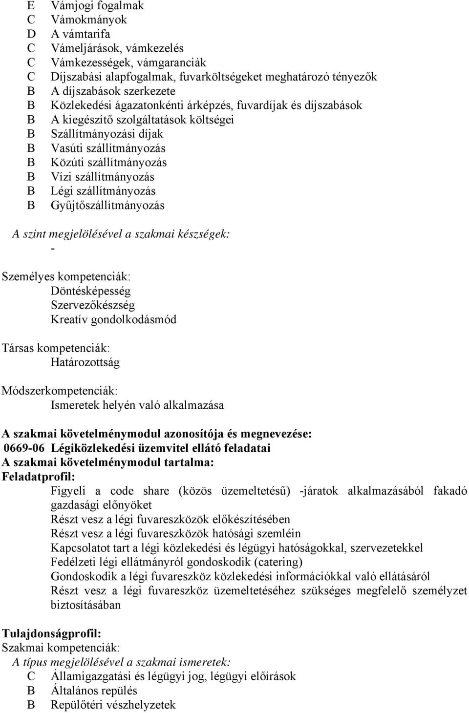 Gyűjtőszállítmányozás A szint megjelölésével a szakmai készségek: - Személyes kompetenciák: Döntésképesség Szervezőkészség Kreatív gondolkodásmód Társas kompetenciák: Határozottság