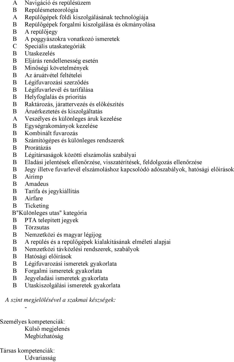 Raktározás, járattervezés és előkészítés Áruérkeztetés és kiszolgáltatás A Veszélyes és különleges áruk kezelése Egységrakományok kezelése Kombinált fuvarozás Számítógépes és különleges rendszerek