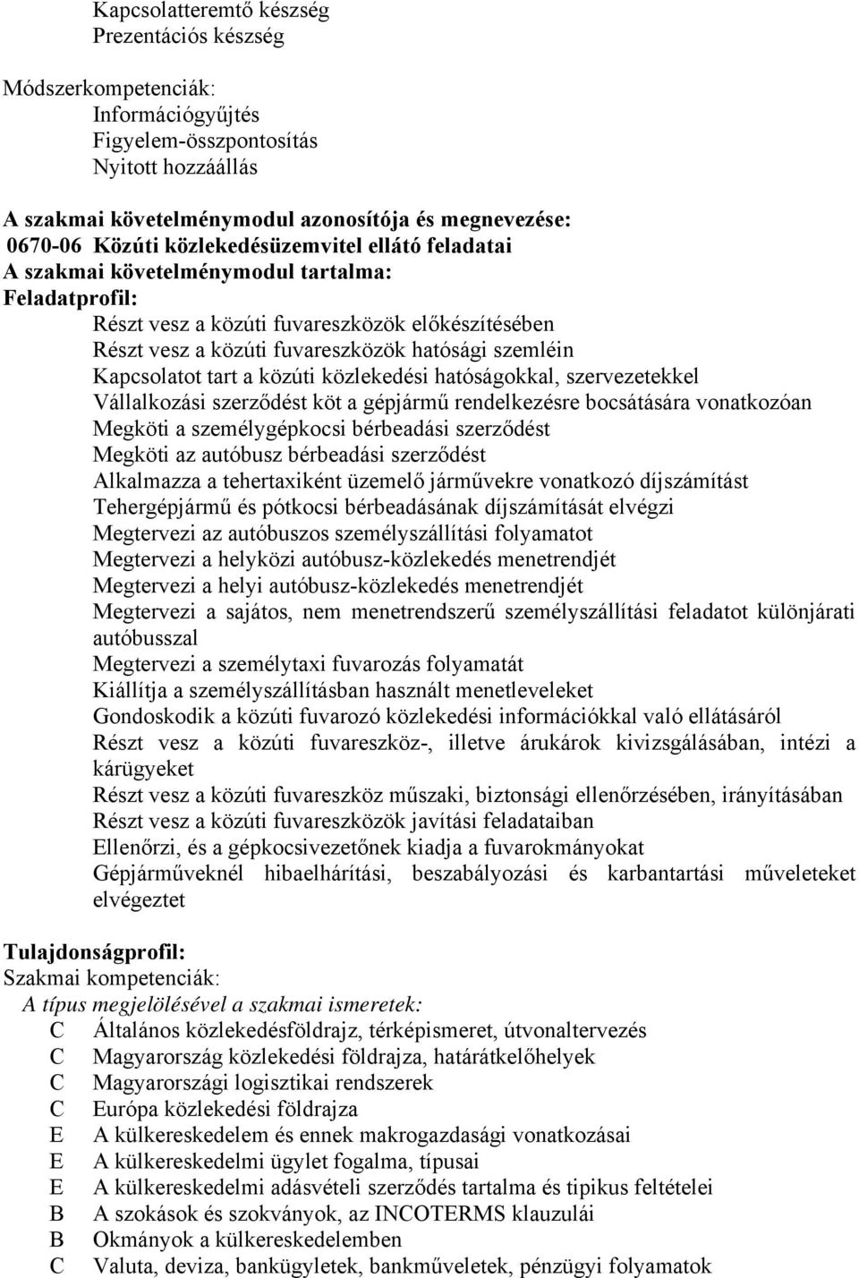 Kapcsolatot tart a közúti közlekedési hatóságokkal, szervezetekkel Vállalkozási szerződést köt a gépjármű rendelkezésre bocsátására vonatkozóan Megköti a személygépkocsi bérbeadási szerződést Megköti