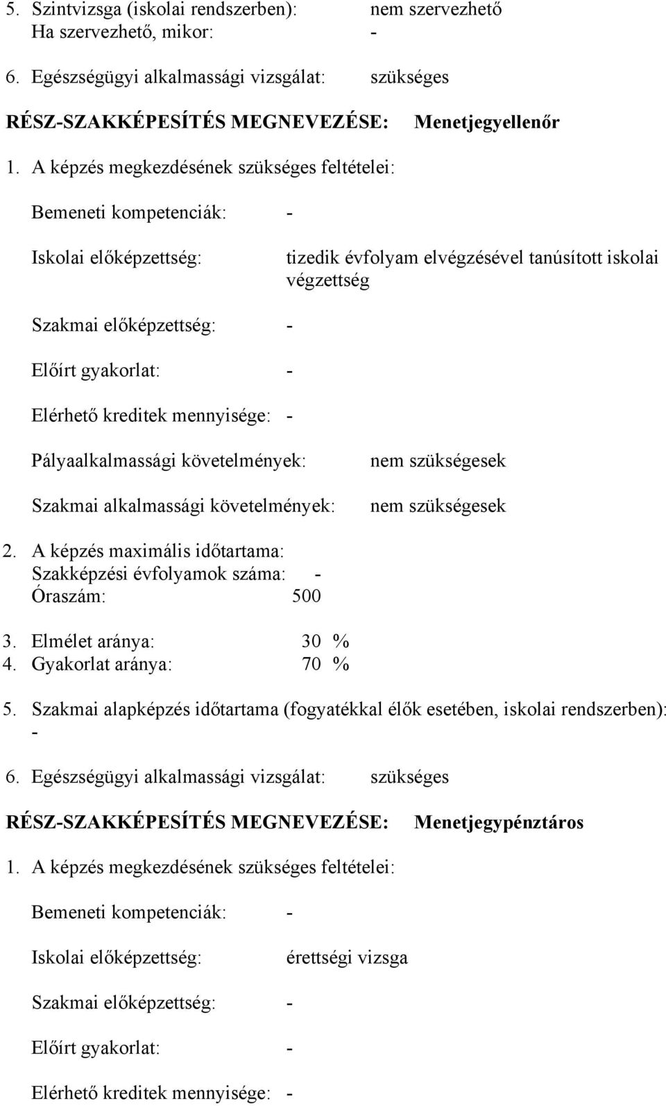 Elérhető kreditek mennyisége: - Pályaalkalmassági követelmények: Szakmai alkalmassági követelmények: nem szükségesek nem szükségesek 2.