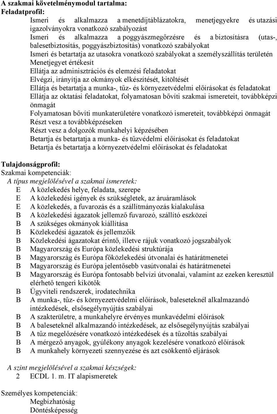 Menetjegyet értékesít Ellátja az adminisztrációs és elemzési feladatokat Elvégzi, irányítja az okmányok elkészítését, kitöltését Ellátja és betartatja a munka-, tűz- és környezetvédelmi előírásokat