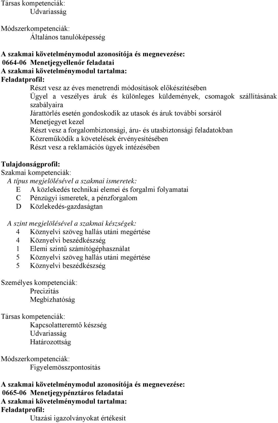 az utasok és áruk további sorsáról Menetjegyet kezel Részt vesz a forgalombiztonsági, áru- és utasbiztonsági feladatokban Közreműködik a követelések érvényesítésében Részt vesz a reklamációs ügyek