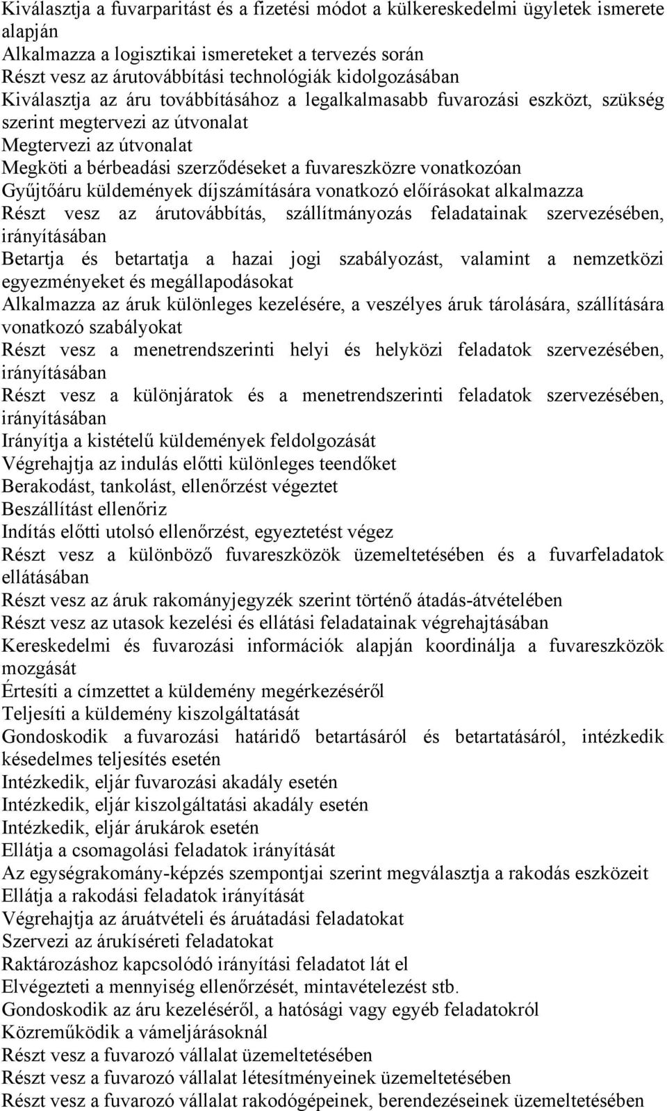 fuvareszközre vonatkozóan Gyűjtőáru küldemények díjszámítására vonatkozó előírásokat alkalmazza Részt vesz az árutovábbítás, szállítmányozás feladatainak szervezésében, irányításában etartja és