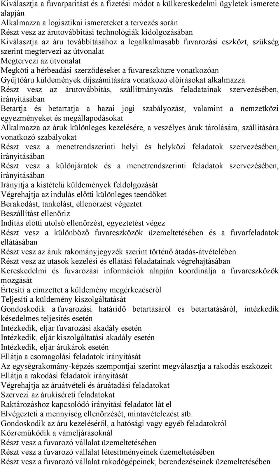 fuvareszközre vonatkozóan Gyűjtőáru küldemények díjszámítására vonatkozó előírásokat alkalmazza Részt vesz az árutovábbítás, szállítmányozás feladatainak szervezésében, irányításában etartja és