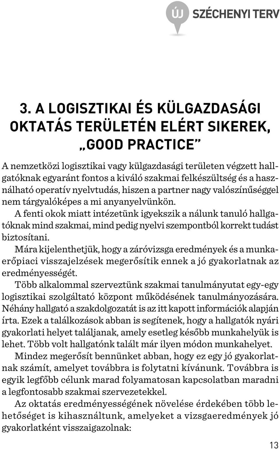 A fenti okok miatt intézetünk igyekszik a nálunk tanuló hallgatóknak mind szakmai, mind pedig nyelvi szempontból korrekt tudást biztosítani.