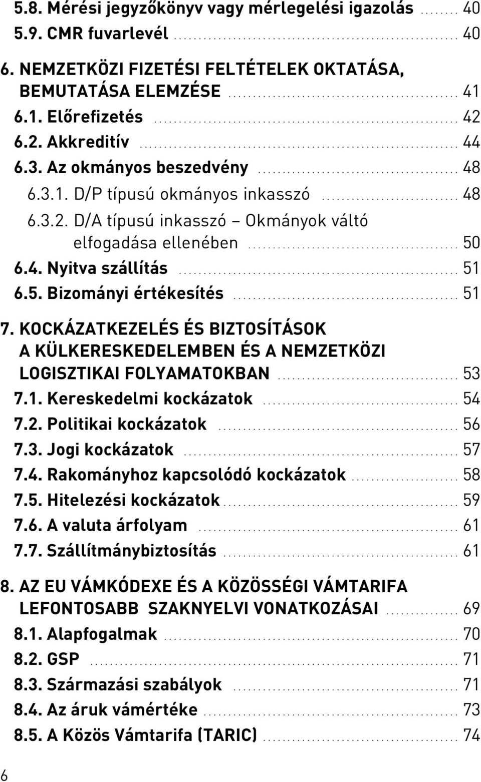 6.2. Akkreditív................................................................. 44 6.3. Az okmányos beszedvény......................................... 48 6.3.1. D/P típusú okmányos inkasszó............................ 48 6.3.2. D/A típusú inkasszó Okmányok váltó elfogadása ellenében.