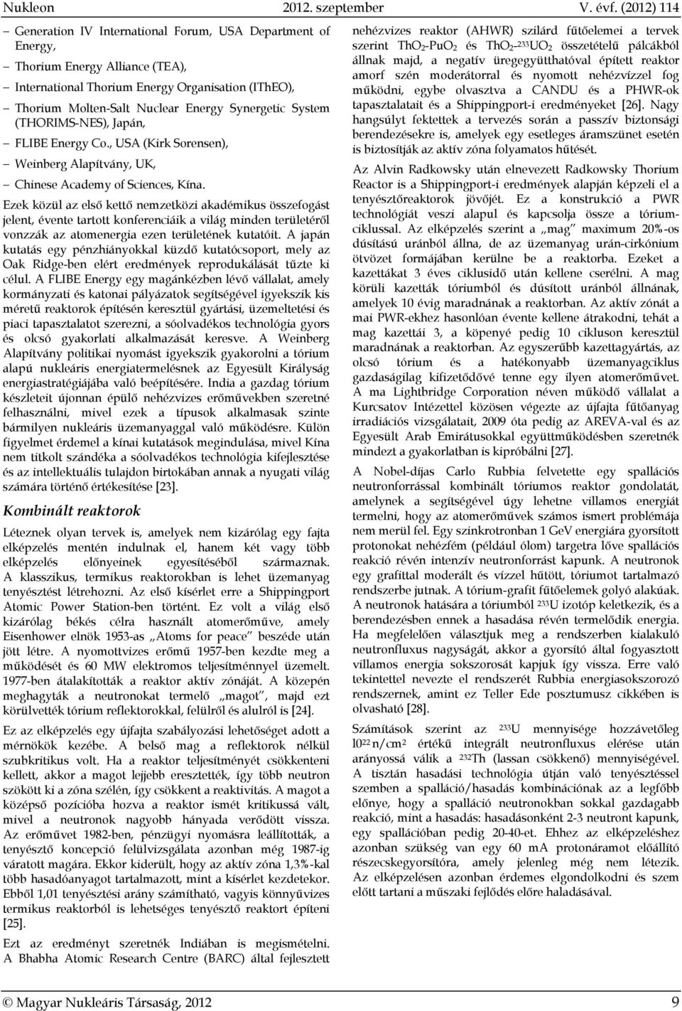 Ezek közül az első kettő nemzetközi akadémikus összefogást jelent, évente tartott konferenciáik a világ minden területéről vonzzák az atomenergia ezen területének kutatóit.