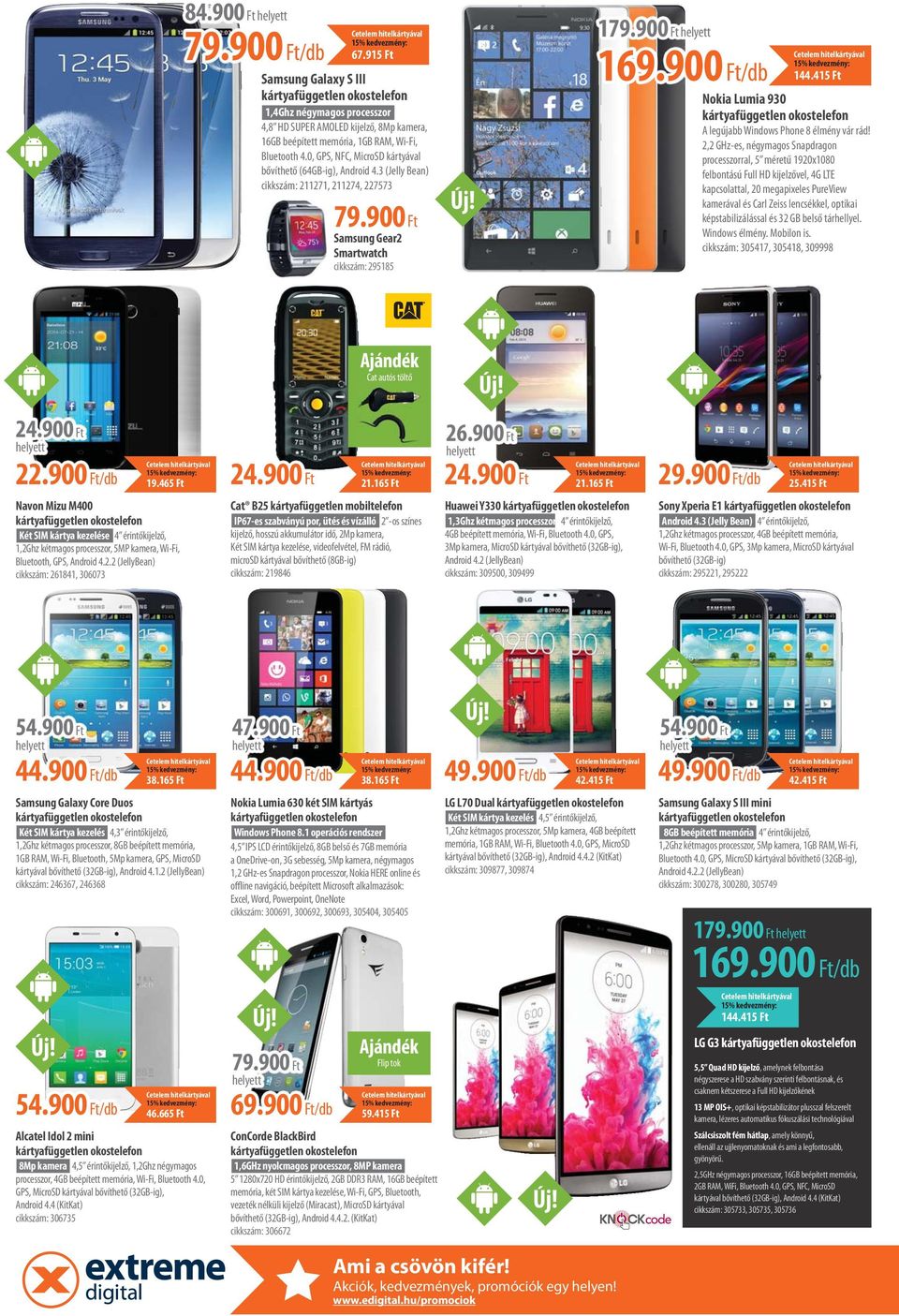 900 Ft Samsung Gear2 Smartwatch cikkszám: 295185 169.900 Ft/db Nokia Lumia 930 A legújabb Windows Phone 8 élmény vár rád!