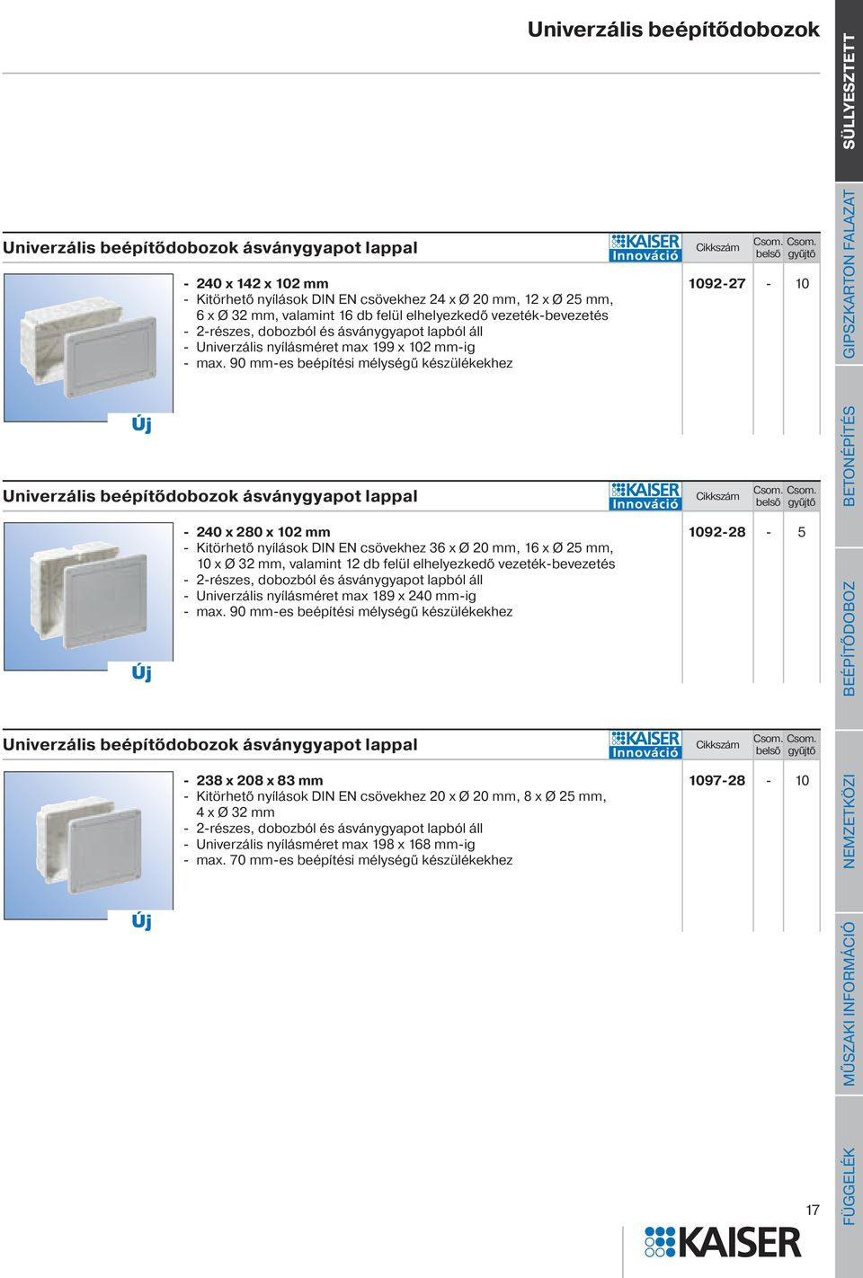 lapból áll - Univerzális nyílásméret max 199 x 102 mm-ig - max. 90 mm-es beépítési mélységű készülékekhez 1092-27 - 10 Univerzális beépítődobozok ásványgyapot lappal Cikkszám Csom.