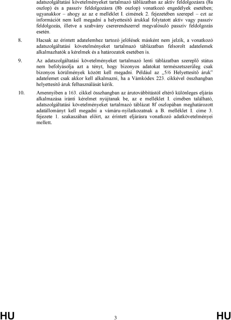 fejezetében szerepel ezt az információt nem kell megadni a helyettesítő árukkal folytatott aktív vagy passzív feldolgozás, illetve a szabvány csererendszerrel megvalósuló passzív feldolgozás esetén.