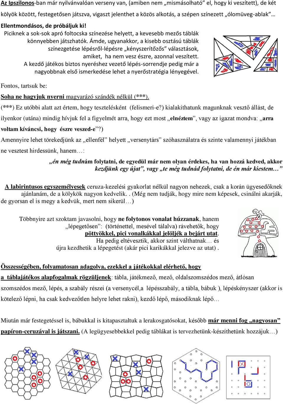 Ámde, ugyanakkor, a kisebb osztású táblák színezgetése lépésről-lépésre kényszerítőzős választások, amiket, ha nem vesz észre, azonnal veszített.