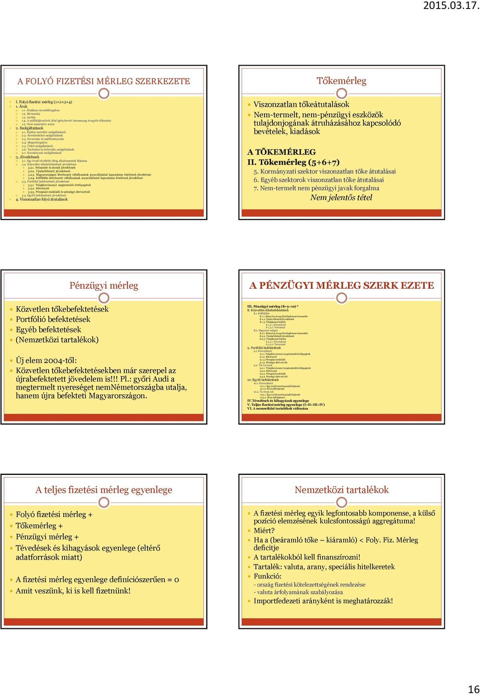 Technikai és kulturális szolgáltatások 2.7. Kormányzati szolgáltatások 3. Jövedelmek 3.1. Egy évnél rövidebb ideig alkalmazottak díjazása 3.2. Közvetlen tõkebefektetések jövedelmei 3.2.1. Felosztott és átutalt jövedelmek 3.