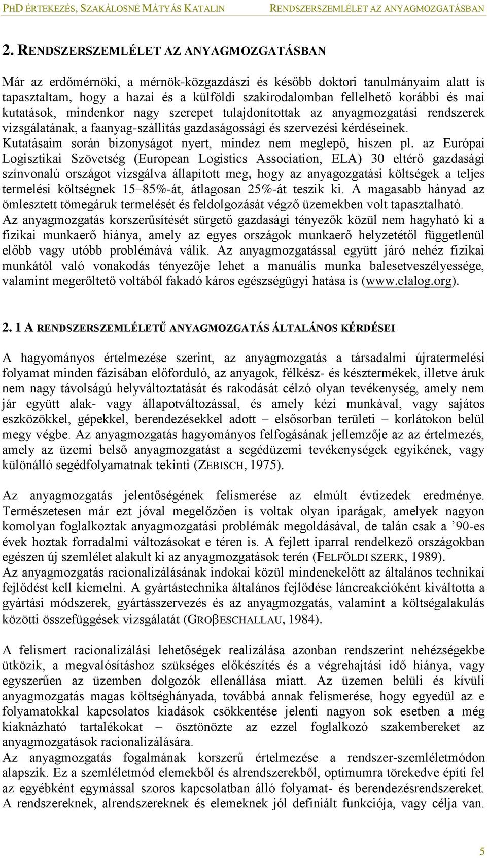 mai kutatások, mindenkor nagy szerepet tulajdonítottak az anyagmozgatási rendszerek vizsgálatának, a faanyag-szállítás gazdaságossági és szervezési kérdéseinek.