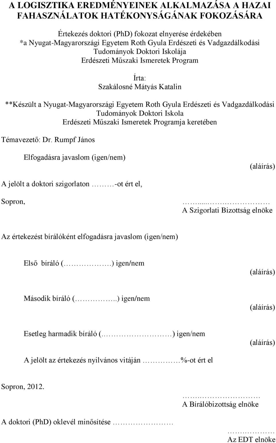 Tudományok Doktori Iskola Erdészeti Műszaki Ismeretek Programja keretében Témavezető: Dr. Rumpf János Elfogadásra javaslom (igen/nem) (aláírás) A jelölt a doktori szigorlaton -ot ért el, Sopron,.