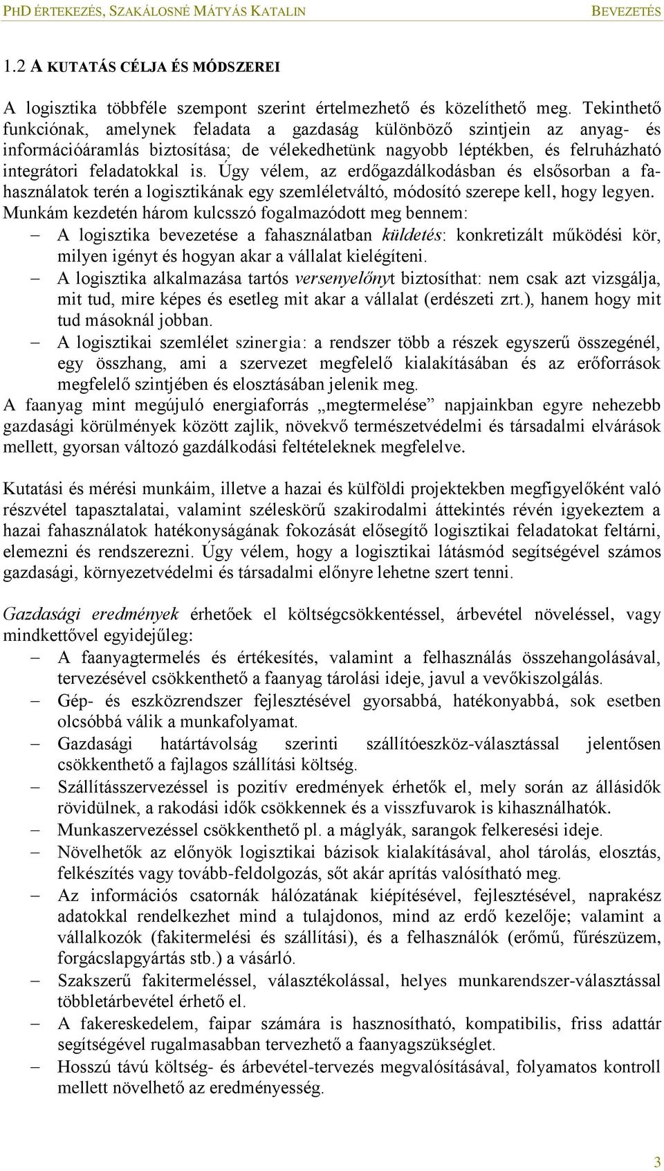 Úgy vélem, az erdőgazdálkodásban és elsősorban a fahasználatok terén a logisztikának egy szemléletváltó, módosító szerepe kell, hogy legyen.