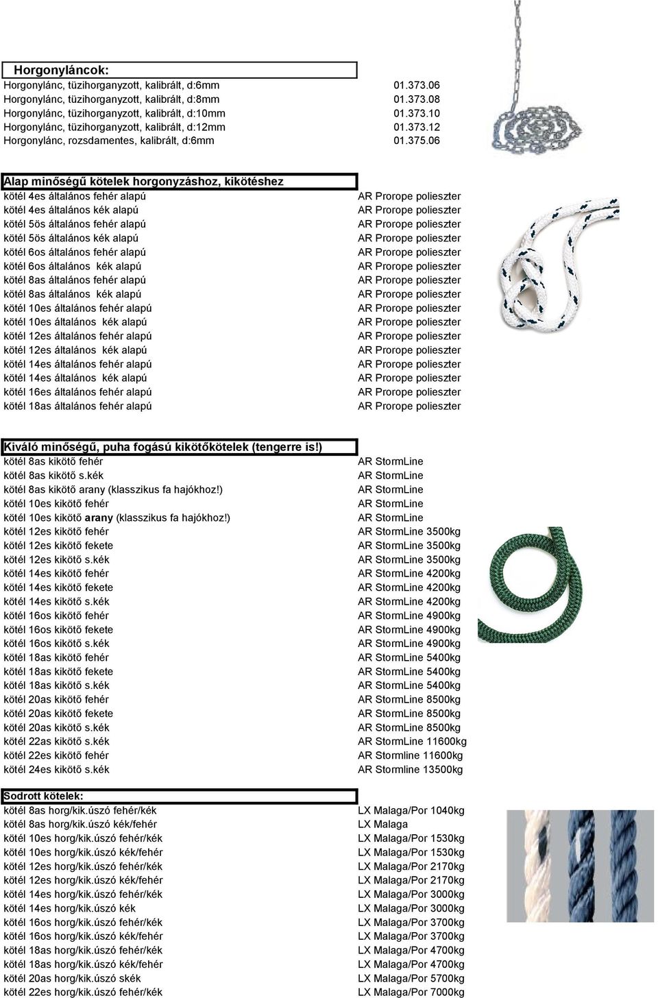 06 Alap minőségű kötelek horgonyzáshoz, kikötéshez kötél 4es általános fehér alapú kötél 4es általános kék alapú kötél 5ös általános fehér alapú kötél 5ös általános kék alapú kötél 6os általános